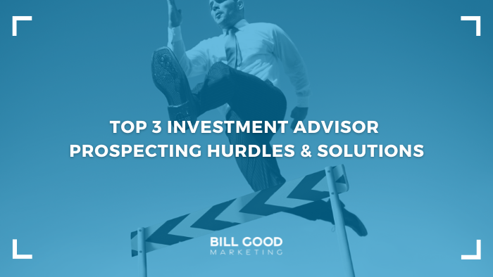 Top 3 Investment Advisor Prospecting Hurdles and Solutions